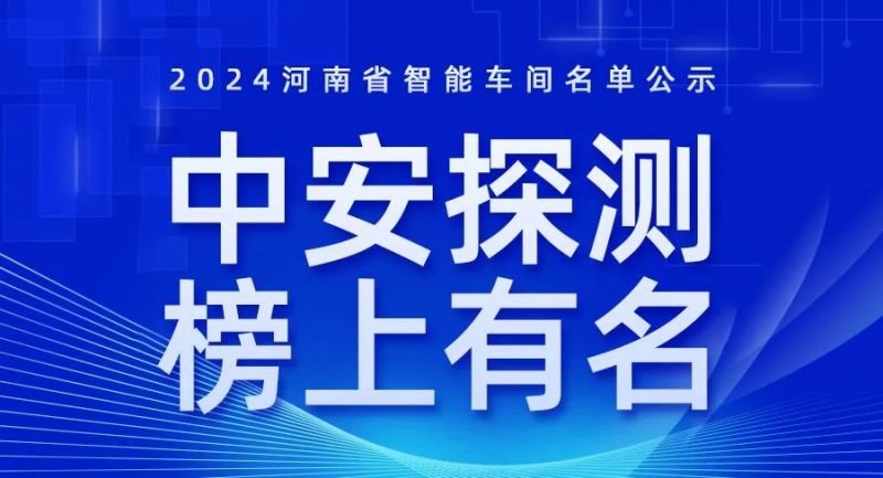 喜訊！2024年河南省智能車間智能工廠名單公布，中安探測(cè)榜上有名！
